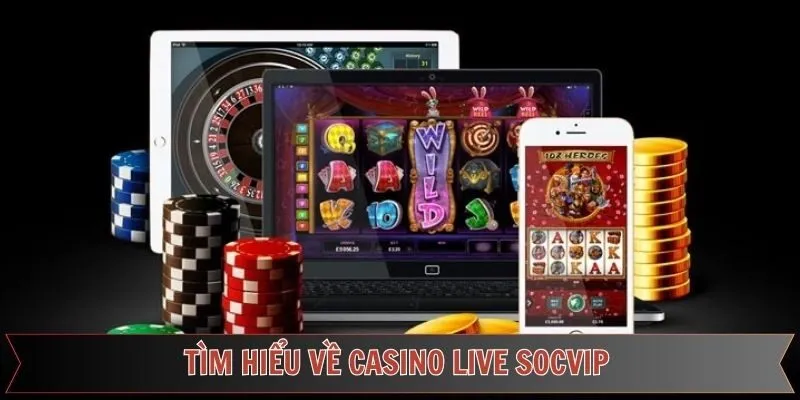 Đôi nét về sảnh cược casino Live hấp dẫn tại Socvip